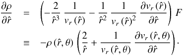 \begin{eqnarray*} \frac{\partial \rho}{\partial{\hat r}} & = & \left( -\frac{2}{ {\hat r}^{3} }\, \frac{1}{ v_{r}\, ({\hat r}) } - \frac{1}{{\hat r}^{2}}\, \frac{1}{{ v_{r}\, ({\hat r})}^{2}} \, \frac{\partial v_{r}\,({\hat r})}{\partial{\hat r}} \right)\, F \\ & \equiv & - \rho\,({\hat r},\theta)\, \left( \frac{2}{{\hat r}} + \frac{1}{v_{r}\,({\hat r},\theta)}\, \frac{\partial v_{r}\,({\hat r},\theta)}{\partial{\hat r}} \right) \cdot \end{eqnarray*}