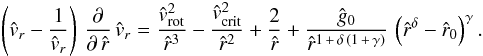 \begin{eqnarray} \label{Eq-of-mot3} \left( {\hat v_{r}} - \frac{1}{ {\hat v_{r}} }\right)\, \frac{\partial}{\partial\,{\hat r}}\, {\hat v_{r}} = \frac{{\hat v_{\rm rot}}^{2}}{{\hat r}^3} -\frac{{\hat v_{\rm crit}}^{2}}{{\hat r}^{2}} + \frac{2}{\hat r} + \frac{\hat g_{0}}{\hat r^{1\,+\,\delta\,\left( 1\,+\,\gamma\right)}}\, \left({\hat r}^{\delta} - {\hat r_{0}}\right)^{\gamma} . \end{eqnarray}