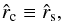 \begin{equation} {\hat r_{\rm c}} \equiv {\hat r_{\rm s}} , \end{equation}