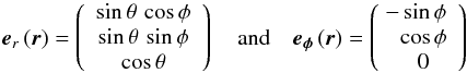 \begin{equation} \label{e_r:e_phi} \vec{e}_{r}\,(\vec{r}) = \left( \begin{array}{c} \sin\theta \, \cos\phi \\ \sin\theta \, \sin\phi \\ \cos\theta \end{array} \right) \quad \mbox{and} \quad \vec{e_{\rm \phi}}\,(\vec{r}) = \left(\hspace{1ex} \begin{array}{c} \hspace{-1.5ex} -\sin\phi \\ \cos\phi \\ 0 \end{array} \right) \end{equation}