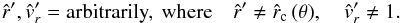 \begin{eqnarray*} {\hat r}' , {\hat v_{r}}' = \mbox{arbitrarily,\, where} \quad {\hat r}'\neq{}{\hat r}_{\rm c}\,(\theta) , \quad {\hat v_{r}}'\neq{}1 . \end{eqnarray*}