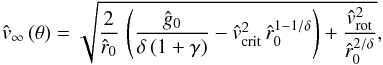 \begin{equation} \label{vinf-law} {\hat v}_{\infty}\,(\theta) = \sqrt{ \frac{2}{\hat r_{0}}\,\left( \frac{{\hat g_{0}}}{\delta \left(1 + \gamma\right)} - {\hat v}_{\rm crit}^{2}\, {\hat r_{0}}^{1 - 1 / \delta} \right) + \frac{{\hat v_{\rm rot}}^{2}}{{\hat r_{0}}^{2 / \delta}} } , \end{equation}