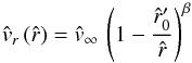 \begin{equation} \label{beta-law} {\hat v_{r}}\,({\hat r}) = {\hat v}_{\infty} \, \left( 1 - \frac{\hat r_{0}'}{\hat r}\right)^{\beta} \end{equation}