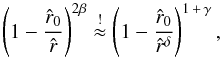\begin{equation} \label{beta-gam-del-rel1} \left( 1 - \frac{\hat r_{0}}{\hat r}\right)^{2\beta} \stackrel{!}{\approx} \left( 1 - \frac{\hat r_{0}}{{\hat r}^{\delta}}\right)^{1\,+\,\gamma} , \end{equation}