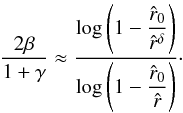 \begin{equation} \label{beta-gam-del-rel} \frac{2 \beta}{1+\gamma} \approx \frac{\displaystyle \log \left( 1 - \frac{\hat r_{0}}{{\hat r}^{\delta}}\right)} {\displaystyle \log \left( 1 - \frac{\hat r_{0}}{\hat r}\right)} \cdot \end{equation}