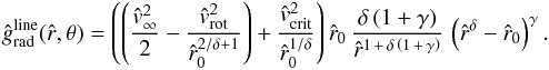 \begin{eqnarray} \label{line-acc-term3a} {\hat g_{\rm rad}^{\rm line}} ({\hat r},\theta{}) = \left( \left( \frac{{\hat v}_{\infty}^2}{2} - \frac{{\hat v_{\rm rot}}^{2}}{{\hat r_{0}}^{2 / \delta{} + 1}} \right) + \frac{{\hat v}_{\rm crit}^{2}}{{\hat r_{0}}^{1/\delta}}\right) {\hat r_{0}} \, \frac{\delta \left( 1 + \gamma \right)}{\hat r^{1\,+\,\delta\,\left( 1\,+\,\gamma \right)}}\, \left({{\hat r}^{\delta}} - {\hat r_{0}}\right)^{\gamma} . \end{eqnarray}