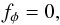 \begin{equation} \label{f_phi} f_{\rm\phi} = 0 , \end{equation}