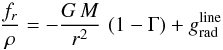 \begin{equation} \label{eq-rad-accel} \frac{f_{r}}{\rho} = - \frac{G\,M}{r^{2}}\, \left(1-\Gamma \right) + g_{\rm rad}^{\rm line} \end{equation}