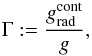 \begin{equation} \label{def-Gamma} \Gamma := \frac{g_{\rm rad}^{\rm cont}}{g} , \end{equation}