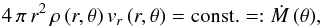 \begin{equation} \label{Def-Mdot(th)} 4\,\pi\, r^{2}\, \rho\,(r, \theta)\, v_{r}\,(r, \theta) = \mbox{const.} =: \dot{M}\,(\theta) , \end{equation}