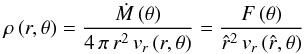 \begin{equation} \label{rho} \rho\,(r, \theta) = \frac{\dot{M}\,(\theta)}{4\,\pi\,r^{2}\, v_{r}\,(r, \theta)} = \frac{F\,(\theta)}{{\hat r}^{2}\, v_{r}\,({\hat r}, \theta)} \end{equation}
