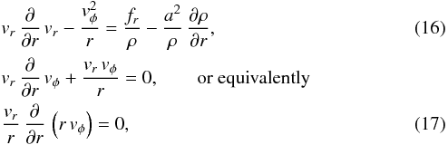 \begin{eqnarray} \label{Eq-of-motion1a} && v_{r}\,\frac{\partial}{\partial{}r}\,v_{r} - \frac{v_{\rm \phi}^{2}}{r} = \frac{f_{r}}{\rho} - \frac{a^{2}}{\rho}\,\frac{\partial{}\rho}{\partial{}r} , \\ && v_{r}\,\frac{\partial}{\partial{}r}\,v_{\rm \phi} + \frac{v_{r}\,v_{\rm \phi}}{r} = 0 , \qquad \mbox{or equivalently} \nonumber\\ \label{Eq-of-ang-momen1} && \frac{v_{r}}{r}\, \frac{\partial}{\partial{}r}\,\left( r\, v_{\rm \phi}\right) = 0 , \end{eqnarray}