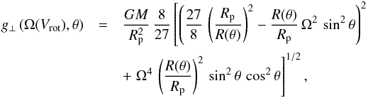 \begin{eqnarray} \label{g-perp-eq} g_{\perp}\,(\Omega(V_{\rm rot}),\theta) & = & \frac{G M}{R_{\rm p}^{2}}\, \frac{8}{27} \left[ \left( \frac{27}{8}\, \left(\frac{R_{\rm p}}{R(\theta)}\right)^{2} - \frac{R(\theta)}{R_{\rm p}}\, \Omega^2\, \sin^{2}\theta \right)^2 \right. \nonumber \\ & & + \left. \Omega^4\, \left( \frac{R(\theta)}{R_{\rm p}}\right)^{2}\, \sin^{2}\theta \, \cos^{2}\theta \right]^{1/2} , \end{eqnarray}