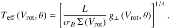 \begin{equation} \label{local-eff-T-eq} T_{\rm eff}\,(V_{\rm rot},\theta{}) = \left[ \frac{L}{\sigma_{B}\,\Sigma\,(V_{\rm rot})}\, g_{\perp}\,(V_{\rm rot},\theta) \right]^{1/4} . \end{equation}