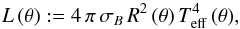 \begin{equation} L\,(\theta{}) := 4 \, \pi\, \sigma_{B}\, R^2\,(\theta{})\, T^{4}_{\rm eff}\,(\theta{}) , \end{equation}