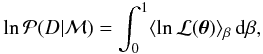 \begin{eqnarray} \ln {\mathcal P}( D|{\mathcal M}) = \int_0^1 \langle \ln {\mathcal L}(\vec{\theta}) \rangle_\beta \, {\rm d}\beta, \label{eq:greg1} \end{eqnarray}