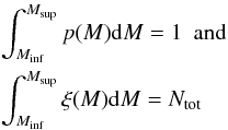 \begin{eqnarray} \label{eq:norm} & & \int_{M_{\rm inf}}^{M_{\rm sup}} p(M) {\rm d}M = 1 \,\,\, {\rm and} \nonumber \\ & & \int_{M_{\rm inf}}^{M_{\rm sup}} \xi(M) {\rm d}M = N_{\rm tot} \end{eqnarray}