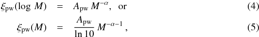 \begin{eqnarray} \label{eq:powerlaw} \xi_{\rm pw}(\log\,M) & = & A_{\rm pw} \, M^{-\alpha}, \,\,\, {\rm or} \\ \xi_{\rm pw}(M) & = & \frac{A_{\rm pw}}{\ln 10}\, M^{-\alpha-1} \, , \end{eqnarray}