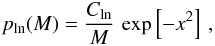 \begin{eqnarray} p_{\rm ln}(M) = \frac{C_{\rm ln}}{M} \, \exp \left[ - x^2 \right] \, , \label{eq:PDFln} \end{eqnarray}
