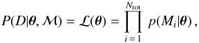 \begin{eqnarray} P(D|\vec{\theta}, {\mathcal M}) = {\mathcal L}(\vec{\theta}) = \prod_{i\,=\,1}^{N_{\rm tot}} \, p(M_i|\vec{\theta}) \, , \label{eq:likelihooddef} \end{eqnarray}