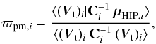 \begin{equation} \varpi_{\textrm{pm},i} = \frac{ \langle{(\boldsymbol{V}_{\rm t})_i | {\bf C}_i^{-1} | \boldsymbol{\mu}_{\textrm{HIP},i} } \rangle}{ \langle{(\boldsymbol{V}_{\rm t})_i | {\bf C}_i^{-1} | (\boldsymbol{V}_{\rm t})_i }\rangle } \label{nandg} , \end{equation}