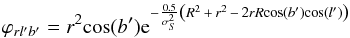 \begin{equation} \varphi_{rl'b'} = r^2 \textrm{cos}(b') {\rm e}^{ - \frac{0.5}{\sigma_S^2} \left(R^2 \, +\, r^2 \, -\, 2rR \textrm{cos}(b') \textrm{cos}(l') \right)} \end{equation}