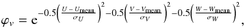 \begin{equation} \varphi_{v} = {\rm e}^{-0.5 \left( \frac{U\,-\,U_{\rm mean}}{\sigma_{U} }\right)^2 -0.5 \left( \frac{V\,-\,V_{\rm mean}}{\sigma_{V} }\right)^2 -0.5 \left( \frac{W\,-\,W_{\rm mean}}{\sigma_{W} }\right)^2} , \end{equation}