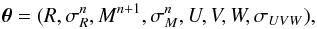 \begin{equation} \boldsymbol{\theta} = (R,\sigma_R^{n},M^{n+1},\sigma_M^{n},U,V,W,\sigma_{UVW}) , \end{equation}