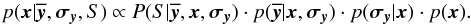 \begin{equation} \label{bayes} p({\vec x} | \overline{\vec y}, {\boldsymbol \sigma_{\vec y}}, S)\propto P(S|\overline{\vec y}, {\vec x}, {\boldsymbol \sigma_{\vec y}})\cdot p(\overline{\vec y}|{\vec x}, {\boldsymbol \sigma_{\vec y}})\cdot p({\boldsymbol \sigma_{\vec y}}|{\vec x})\cdot p({\vec x}). \end{equation}