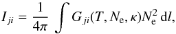 \begin{equation} I_{ji} = \frac{1}{4 \pi}\,\int G_{ji}(T, N_\mathrm{e}, \kappa) N_\mathrm{e}^2 \,\mathrm{d}l, \label{Eq:int_CF} \end{equation}
