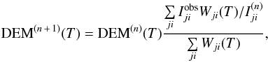 \begin{equation} {\rm DEM}^{(n\,+\,1)}(T) = {\rm DEM}^{(n)}(T) \frac{\sum\limits_{ji} I_{ji}^\mathrm{obs}W_{ji}(T) /I_{ji}^{(n)}}{\sum\limits_{ji} W_{ji}(T)},\\ \label{Eq:DEM_W-S} \end{equation}