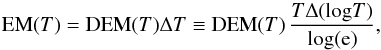 \begin{equation} {\rm EM}(T) = {\rm DEM}(T)\Delta T \equiv {\rm DEM}(T)\, \frac{T\Delta(\mathrm{log}T)}{\mathrm{log(e)}}, \label{Eq:EM} \end{equation}