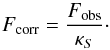 \begin{equation} F_{\rm corr}=\frac{F_{\rm obs}}{\kappa_S}\cdot \end{equation}