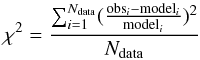 \begin{equation} \chi^2=\frac{\sum_{i=1}^{N_{\rm data}} (\frac{{\rm obs}_i-{\rm model}_i}{{\rm model}_i})^2}{N_{\rm data}} \end{equation}