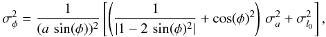 $$ \sigma_\phi^2 = \frac{1}{(a\, \sin(\phi))^2} \left[\left(\frac{1}{|1-2\,\sin(\phi)^2|} + \cos(\phi)^2 \right)\, \sigma_a^2 + \sigma_{l_0}^2 \right], $$