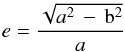 $$ e = \frac{\sqrt{ a^2\,-\,\rm b^2}}{ a} $$