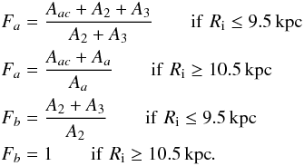 \begin{eqnarray*} &&F_a = \frac{A_{ac}+A_2+A_3}{A_2+A_3} \qquad {\rm if} \, \, {R}_{\rm i} \leq 9.5 \, \rm{kpc}\\ && F_a = \frac{A_{ac}+A_a}{A_a} \qquad {\rm if} \, \, {R}_{\rm i} \geq 10.5 \, \rm{kpc}\\ && F_b = \frac{A_{2}+A_3}{A_2} \qquad {\rm if} \, \, {R}_{\rm i} \leq 9.5 \, \rm{kpc}\\ & & F_b = 1 \qquad {\rm if} \, \, {R}_{\rm i} \geq 10.5 \, \rm{kpc}. \end{eqnarray*}