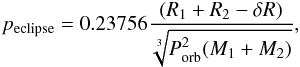 \begin{eqnarray*} p_{\rm eclipse} = 0.23756 \frac{(R_1 + R_2 - \delta R)}{\sqrt[3]{P_{\rm orb}^2 (M_1+M_2)}}, \end{eqnarray*}