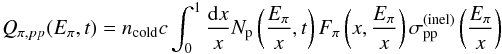 \begin{eqnarray} Q_{\pi, pp}(E_\pi,t)=n_{\rm cold} c\int_{0}^{1} \frac{{\rm d}x}{x} N_{\rm p} \left(\frac{E_\pi}{x},t\right) F_\pi\left(x,\frac{E_\pi}{x}\right)\sigma_{\rm pp}^{\rm(inel)} \left(\frac{E_\pi}{x}\right) \label{Qpipp} \end{eqnarray}