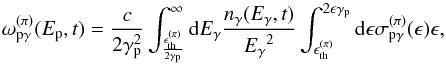 \begin{equation} {\omega}_{{\rm p}\gamma}^{(\pi)}(E_{\rm p},t)= \frac{c}{2\gamma_{\rm p}^2} \int_{\frac{\epsilon_{\rm th}^{(\pi)}}{2\gamma_{\rm p}}}^{\infty} {\rm d}E_{\gamma}\frac{n_{\gamma}(E_{\gamma},t)}{{E_{\gamma}}^2} \int_{\epsilon_{\rm th}^{(\pi)}}^{2\epsilon\gamma_{\rm p}} {\rm d} \epsilon \sigma_{{\rm p}\gamma}^{(\pi)}(\epsilon) \epsilon, \end{equation}