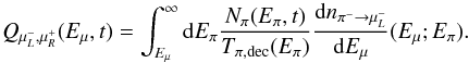 \begin{equation} Q_{\mu^-_L,\mu^+_R}(E_\mu,t)= \int_{E_\mu}^{\infty} {\rm d}E_\pi \frac{N_{\pi}(E_\pi,t)}{T_{\pi,{\rm dec}}(E_\pi)} \frac{{\rm d}n_{\pi^- \rightarrow \mu^-_L}}{{\rm d}E_\mu}(E_\mu;E_\pi). \label{QmuL} \end{equation}