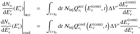 \begin{eqnarray} \left. \frac{{\rm d}N_{\nu_i}}{{\rm d}E'_\nu}(E'_\nu)\right|_{\rm acc}&=&\int_{t>t_0}{\rm d}t \ \mathcal{N}_{\rm inj}Q^{\rm acc}_{\nu_i}\left(E_\nu^{\rm (com)},t\right) \Delta V'\frac{{\rm d}E_\nu^{\rm (com)}}{{\rm d}E'_\nu} \nonumber \\ \left. \frac{{\rm d}N_{\nu_i}}{{\rm d}E'_\nu}(E'_\nu)\right|_{\rm cool}&=&\int_{t>t_0}{\rm d}t \ \mathcal{N}_{\rm inj} Q^{\rm cool}_{\nu_i}\left(E_\nu^{\rm (com)},t\right) \Delta V' \frac{{\rm d}E_\nu^{\rm (com)}}{{\rm d}E'_\nu},\nonumber \end{eqnarray}
