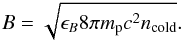 \begin{eqnarray*} B=\sqrt{\epsilon_{B} 8\pi m_{\rm p} c^2 n_{\rm cold}}. \end{eqnarray*}