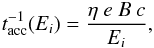\begin{eqnarray} t^{-1}_{\rm acc}(E_i)= \frac{\eta \ e \ B \ c}{E_i}, \label{tacc} \end{eqnarray}