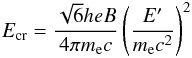 \begin{eqnarray*} E_{\rm cr}= \frac{\sqrt{6}he B}{4\pi m_{\rm e} c}\left(\frac{E'}{m_{\rm e} c^2}\right)^2 \end{eqnarray*}