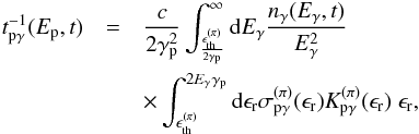 \begin{eqnarray} {t}_{{\rm p}\gamma}^{-1}(E_{\rm p},t)&=&\frac{c}{2\gamma_{\rm p}^2}\int_{\frac{\epsilon_{\rm th}^{(\pi)}}{2\gamma_{\rm p}}}^{\infty} {\rm d}E_{\gamma}\frac{n_{\gamma}(E_{\gamma},t)}{{E}_{\gamma}^2} \nonumber \\ &&\times \int_{\epsilon_{\rm th}^{(\pi)}}^{2E_{\gamma}\gamma_{\rm p}} {\rm d} \epsilon_{\rm r} \sigma_{{\rm p}\gamma}^{(\pi)}(\epsilon_{\rm r})K_{{\rm p}\gamma}^{(\pi)}(\epsilon_{\rm r}) \; \epsilon_{\rm r}, \label{tpg} \end{eqnarray}