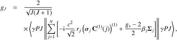 \begin{eqnarray} g_J &=& \frac{2}{\sqrt{J(J+1)}}\nonumber\\ && \times \left\langle {\mathit \gamma} PJ \left\|\sum_{j=1}^N \left[ -{\rm i} \frac{c^2}{\sqrt{2}} \, r_j \left( {\boldsymbol \alpha}_j\, {\bf C}^{(1)}(j) \right)^{(1)} + \frac{g_s-2}{2} \beta_j {\boldsymbol \Sigma}_j \right] \right\| {\mathit \gamma} PJ \right\rangle, \end{eqnarray}