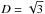 \hbox{$D = \sqrt{3}$}