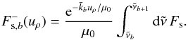 \begin{equation} F_{\text{s},b}^- (u_\rho) = \frac{{\rm e}^{-\bar k_b u_\rho/\mu_0}}{\mu_0} \int_{\nut_b}^{\nut_{b+1}} \md \nut \, F_\text{s} . \label{eq:F_s_b_mean} \end{equation}