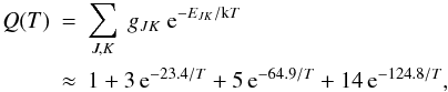 \appendix \setcounter{section}{2} \begin{eqnarray} Q(T)&\!\!\!=\!\!\!&\sum\limits_{J,K}\ g_{JK}\ {\rm e}^{-E_{JK}/\mathrm{k}T} \nonumber\\ &\!\!\!\approx\!\!\!& 1+3\,{\rm e}^{-23.4/T}+5\,{\rm e}^{-64.9/T}+14\,{\rm e}^{-124.8/T}, \end{eqnarray}